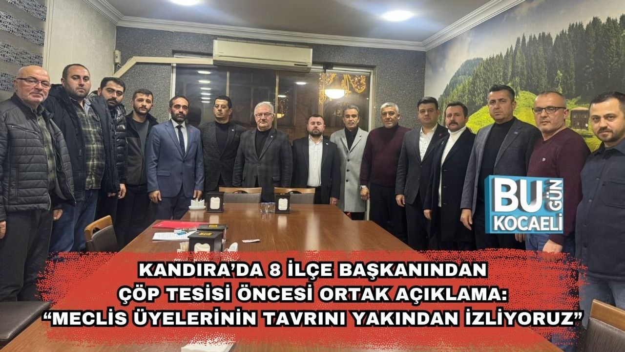 Kandıra’da 8 İlçe Başkanından Çöp Tesisi Öncesi Ortak Açıklama: “Meclis Üyelerinin Tavrını Yakından İzliyoruz”