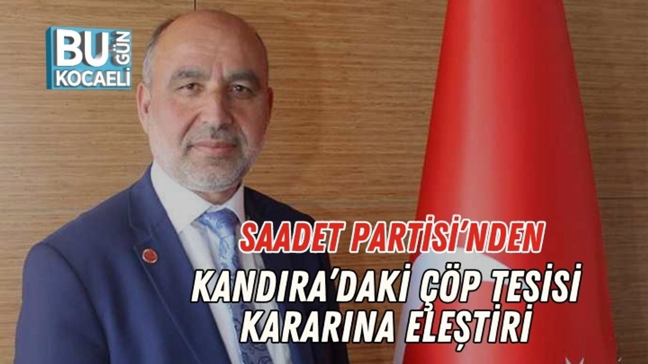 Saadet Partisi’nden Kandıra’daki Çöp Tesisi Kararına Eleştiri
