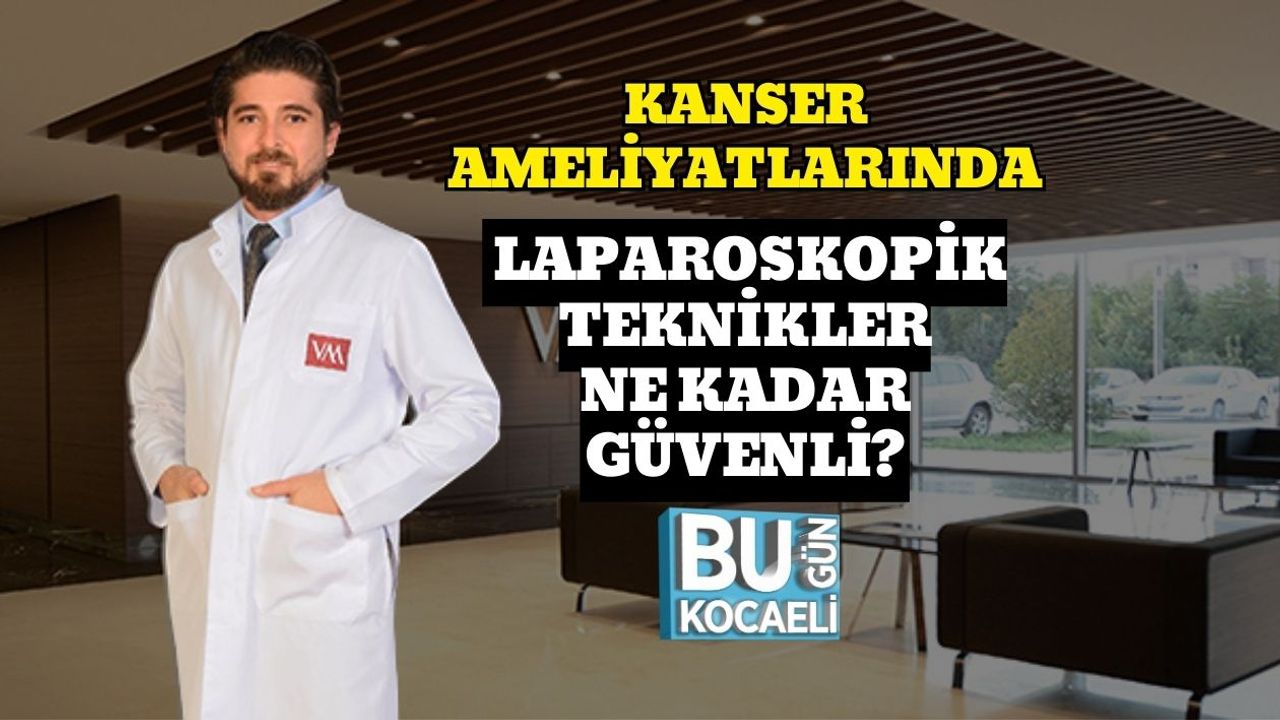 Kanser Ameliyatlarında Laparoskopik Teknikler Ne Kadar Güvenli?