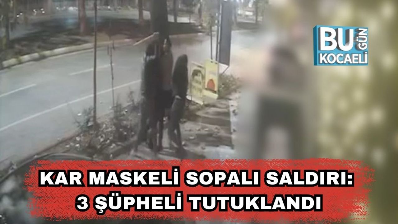Kar Maskeli Sopalı Saldırı: 3 Şüpheli Tutuklandı
