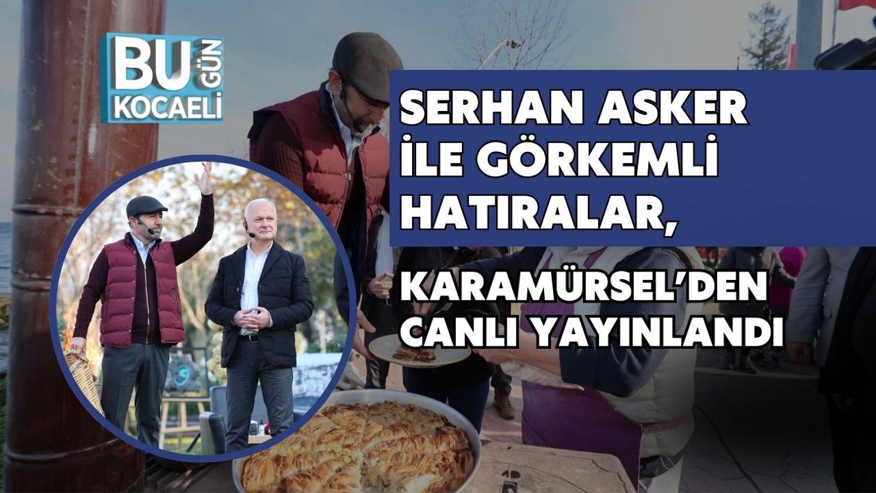 Serhan Asker ile Görkemli Hatıralar, Karamürsel’den Canlı Yayınlandı