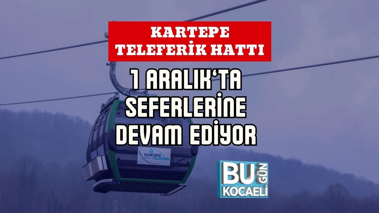 Kartepe Teleferik Hattı 1 Aralık’ta Seferlerine Devam Ediyor