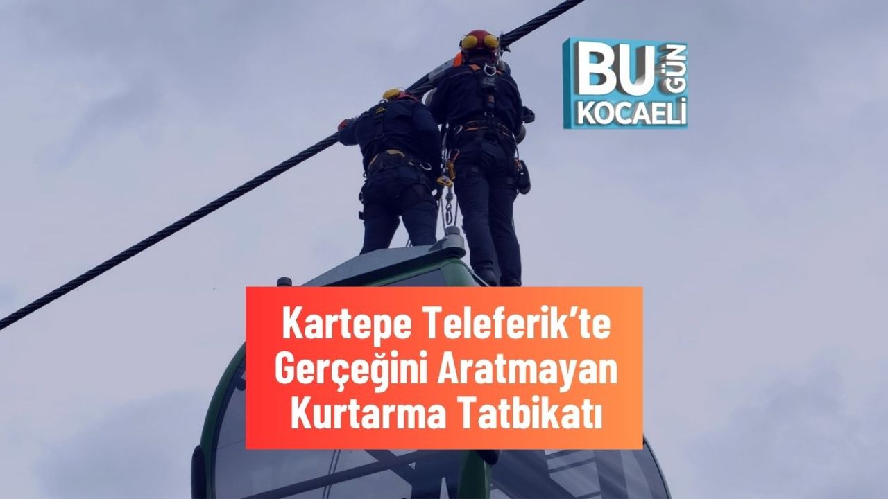Kartepe Teleferik’te Gerçeğini Aratmayan Kurtarma Tatbikatı