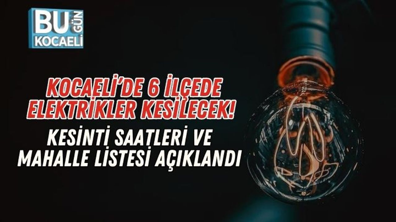 Kocaeli’de 6 İlçede Elektrikler Kesilecek! Kesinti Saatleri ve Mahalle Listesi Açıklandı