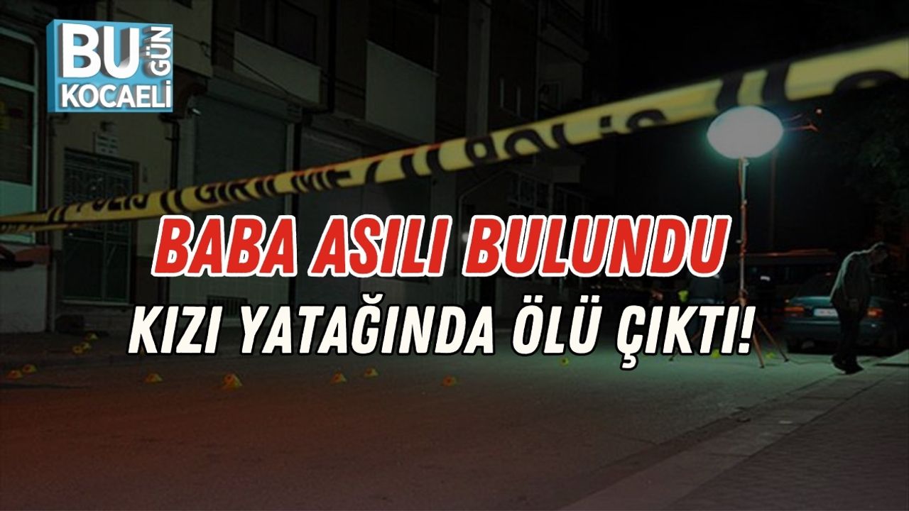 Baba Asılı Bulundu Kızı Yatağında Ölü Çıktı!