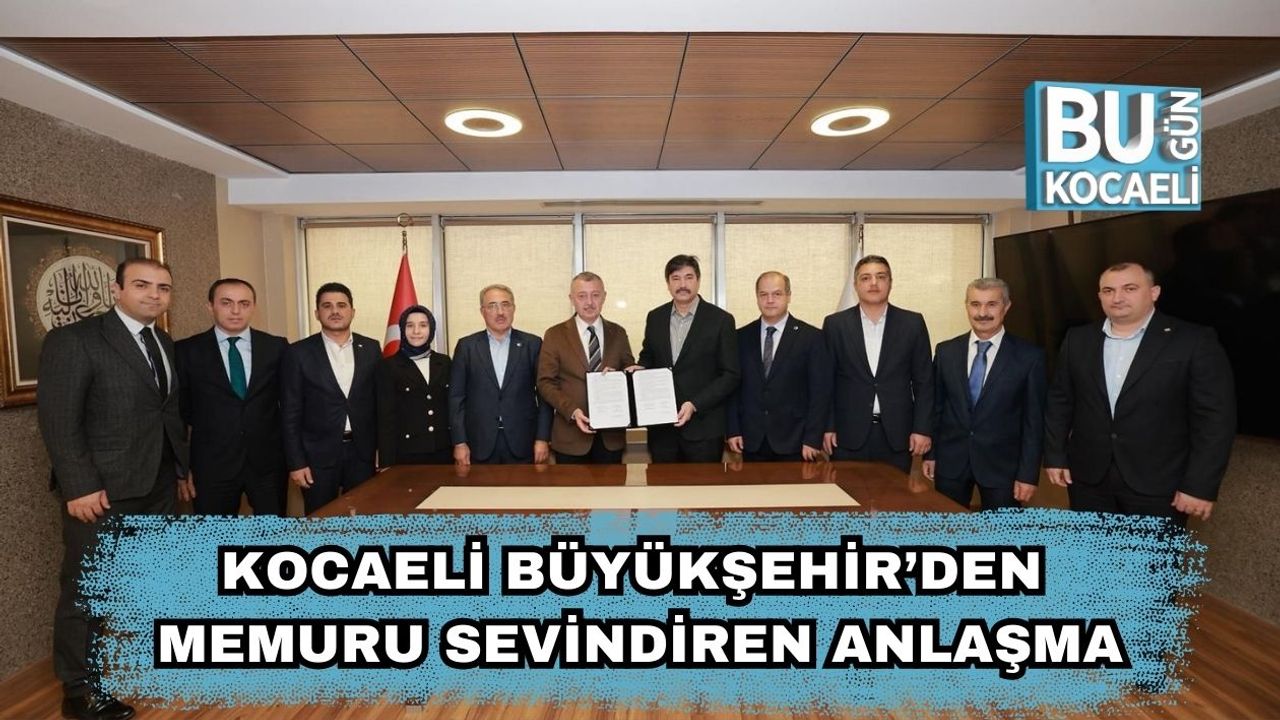 Kocaeli Büyükşehir’den Memuru Sevindiren Anlaşma