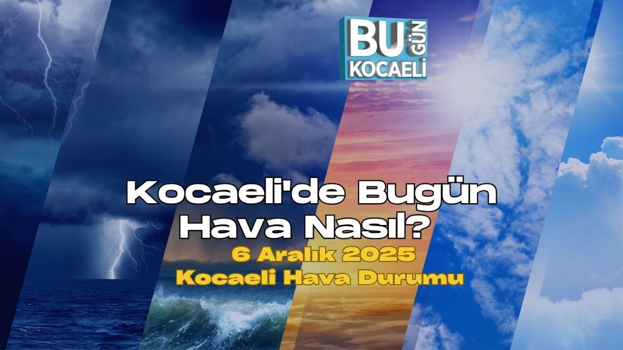 Kocaeli'de Bugün Hava Nasıl? 6 Aralık 2025 Kocaeli Hava Durumu