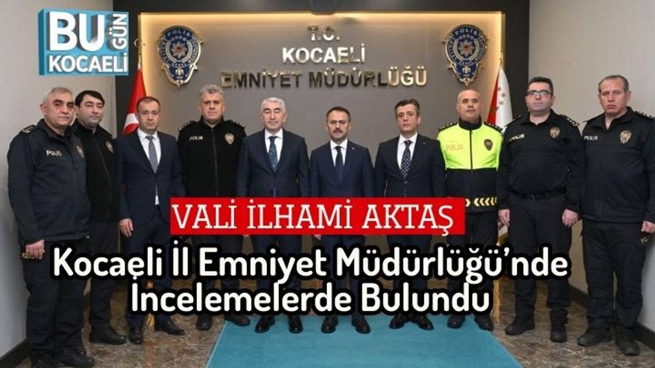 Vali İlhami Aktaş Kocaeli İl Emniyet Müdürlüğü’nde İncelemelerde Bulundu