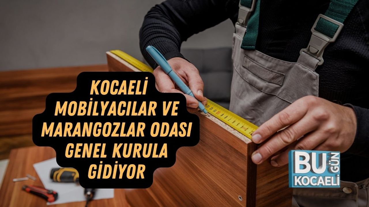 Kocaeli Mobilyacılar ve Marangozlar Odası Genel Kurula Gidiyor