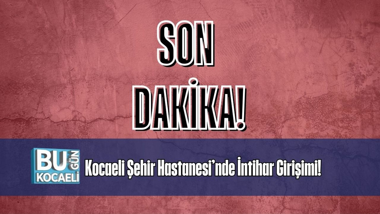Kocaeli Şehir Hastanesi’nde İntihar Girişimi!