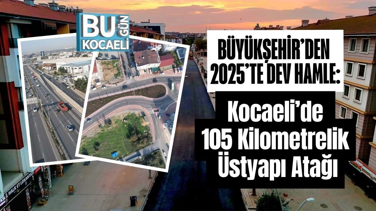 Büyükşehir’den 2025’te Dev Hamle: Kocaeli’de 105 Kilometrelik Üstyapı Atağı