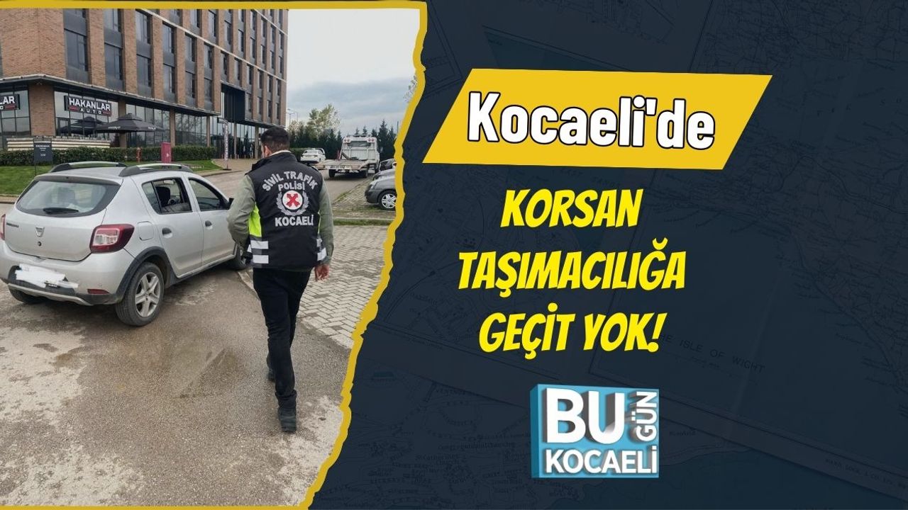 Kocaeli'de Korsan Taşımacılığa Geçit Yok!