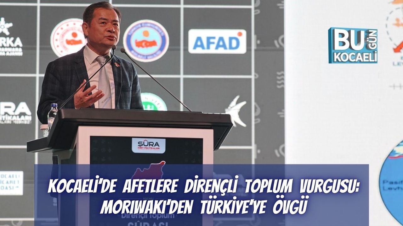 Kocaeli’de Afetlere Dirençli Toplum Vurgusu: Morıwakı’den Türkiye’ye Övgü
