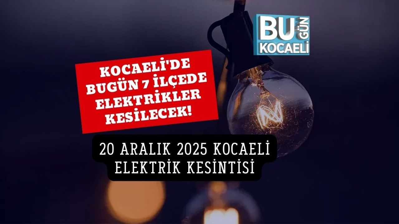 Kocaeli'de Bugün 7 İlçede Elektrikler Kesilecek! 20 Aralık 2025 Kocaeli Elektrik Kesintisi