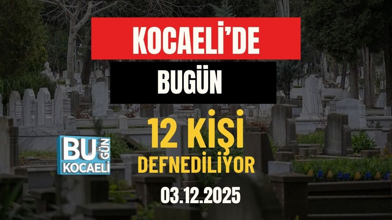 Kocaeli’de Bugün 12 Kişi Defnediliyor