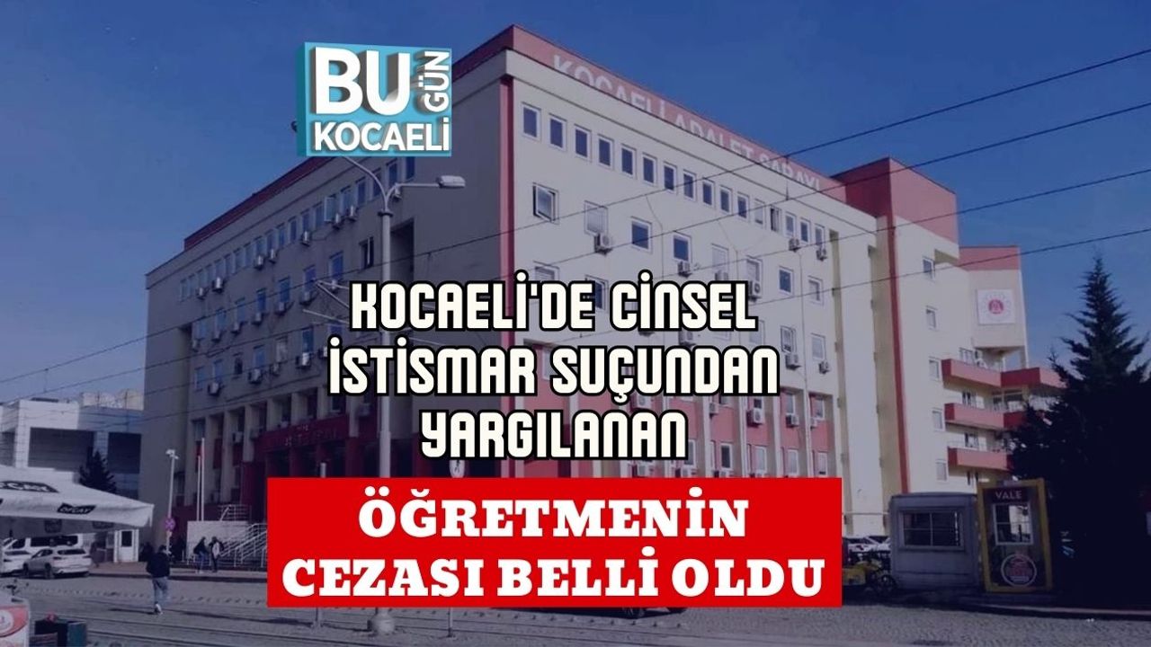 Kocaeli'de Cinsel İstismar Suçundan Yargılanan Öğretmenin Cezası Belli Oldu