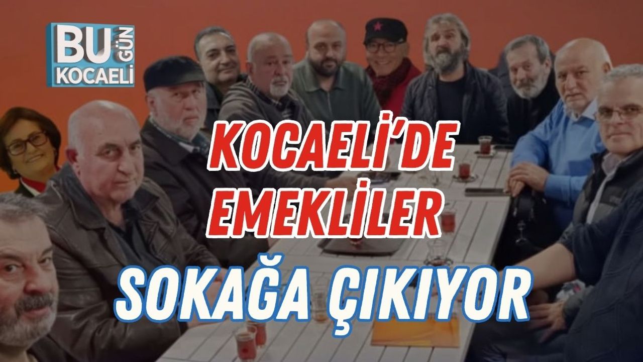 Kocaeli’de Emekliler Sokağa Çıkıyor