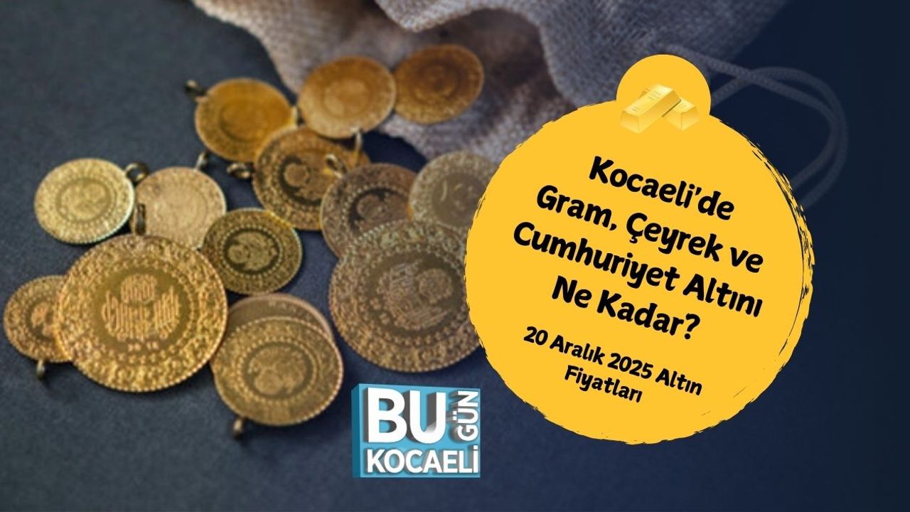 Kocaeli'de Gram, Çeyrek ve Cumhuriyet Altını Ne Kadar? 20 Aralık 2025 Altın Fiyatları