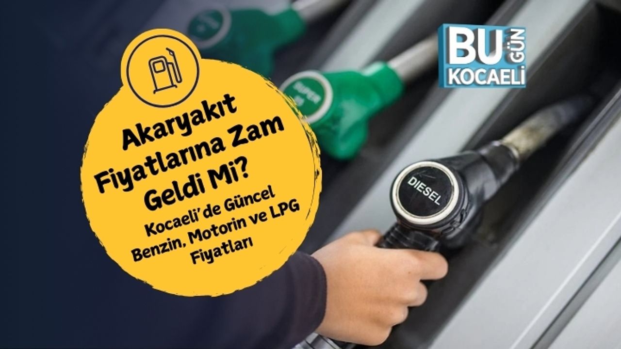 Akaryakıt Fiyatlarına Zam Geldi Mi? Kocaeli’de Güncel Benzin, Motorin ve LPG Fiyatları