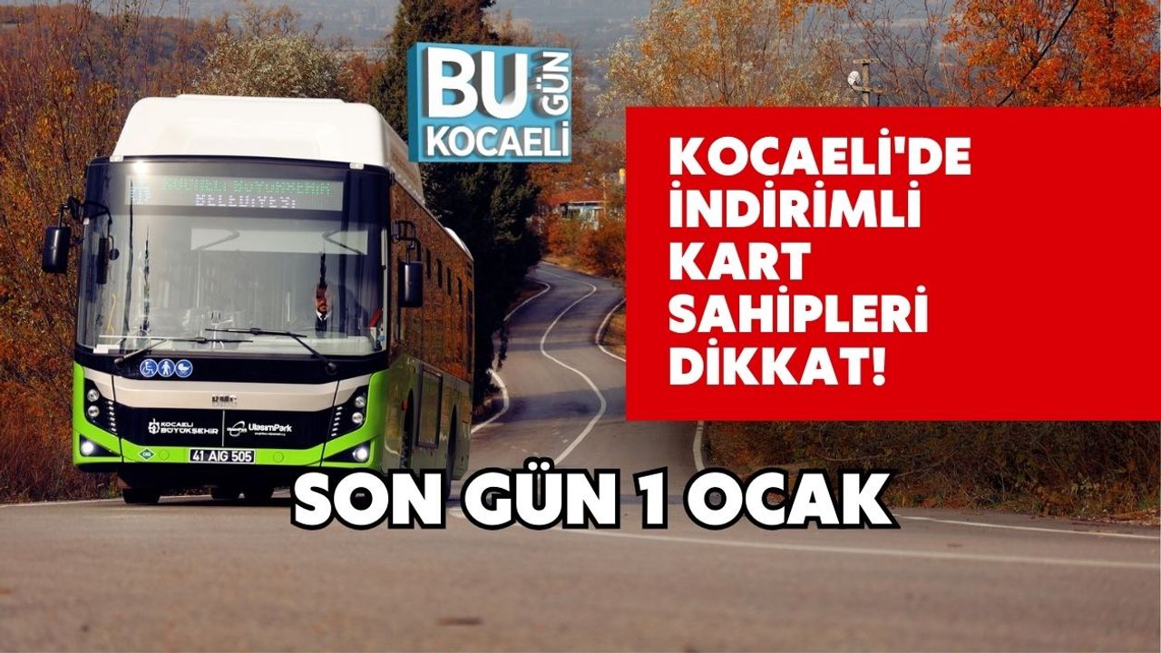 Kocaeli'de İndirimli Kart Sahipleri Dikkat! Son Gün 1 Ocak