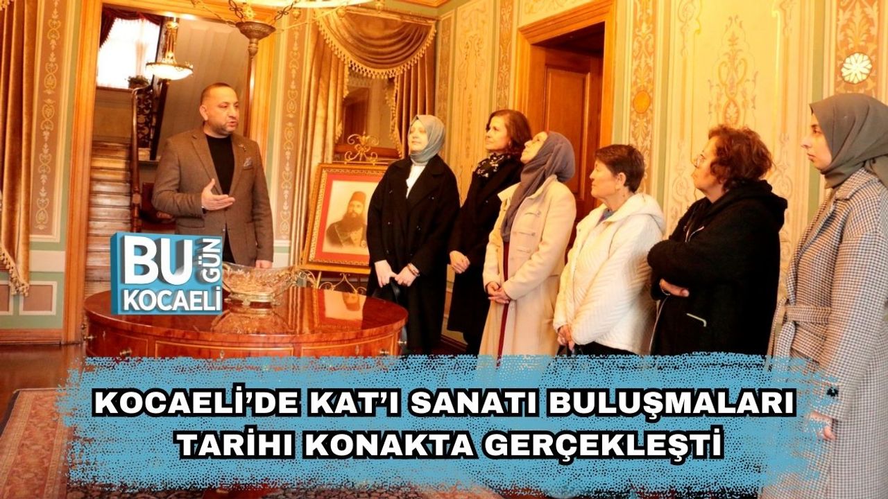 Kocaeli’de Kat’ı Sanatı Buluşmaları Tarihı Konakta Gerçekleşti