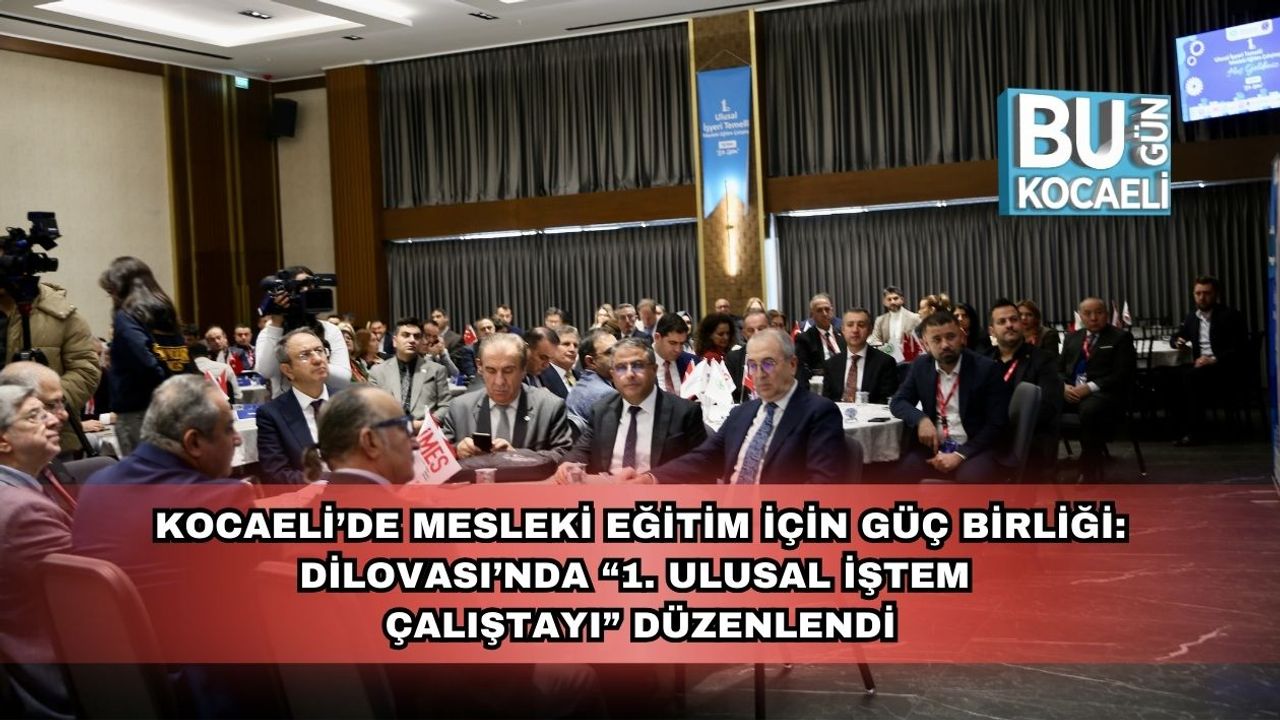 Kocaeli’de Mesleki Eğitim İçin Güç Birliği: Dilovası’nda “1. Ulusal İŞTEM Çalıştayı” Düzenlendi
