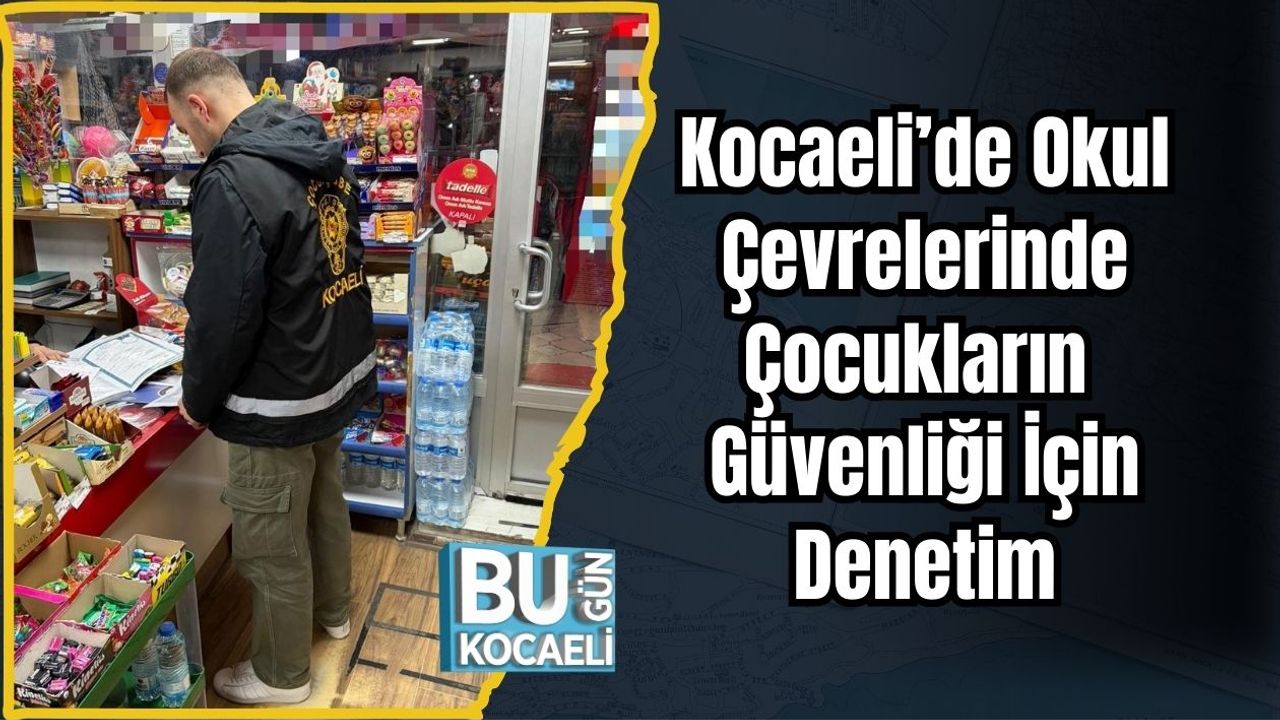 Kocaeli’de Okul Çevrelerinde Çocukların Güvenliği İçin Denetim