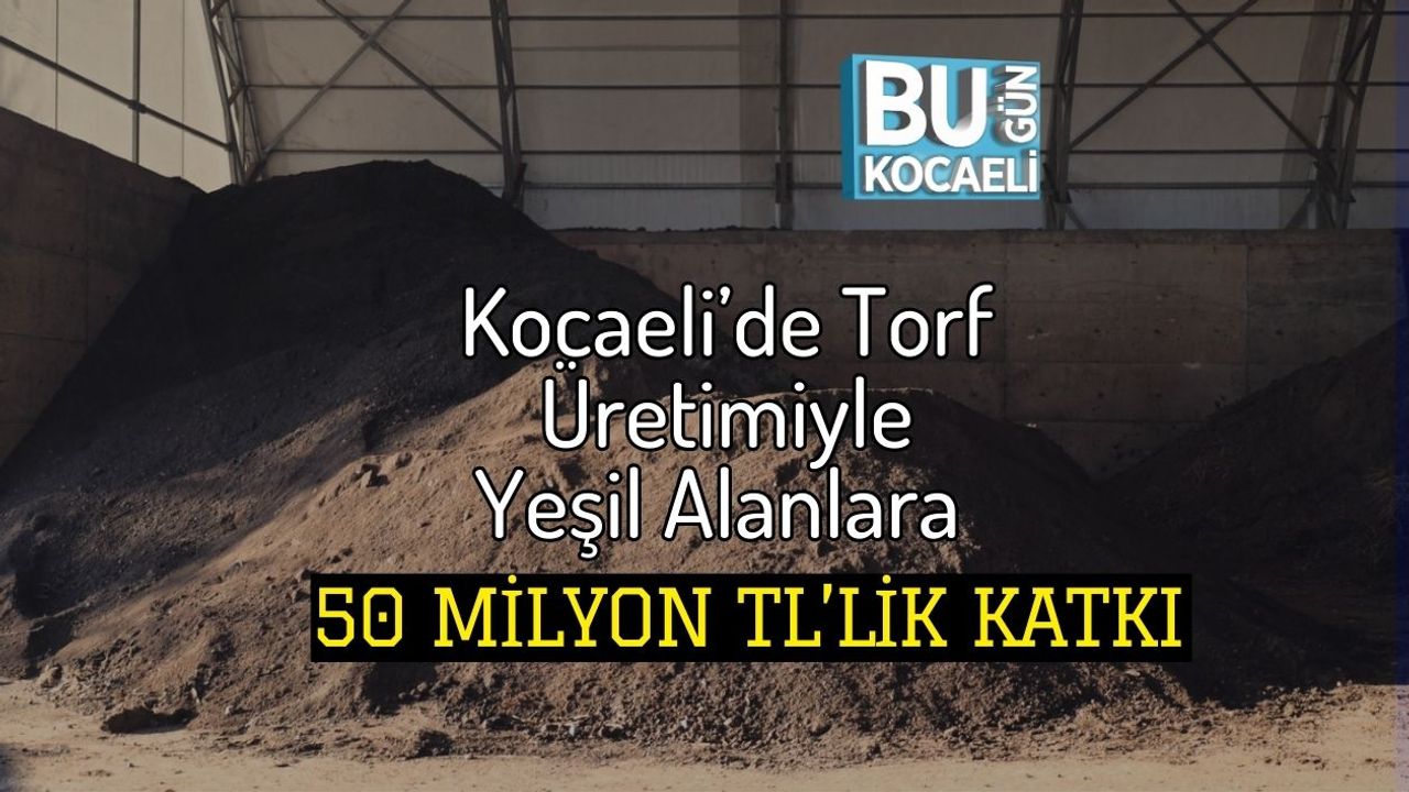 Kocaeli’de Torf Üretimiyle Yeşil Alanlara 50 Milyon TL’lik Katkı