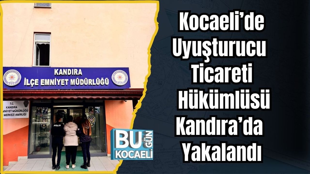 Kocaeli’de Uyuşturucu Ticareti Hükümlüsü Kandıra’da Yakalandı