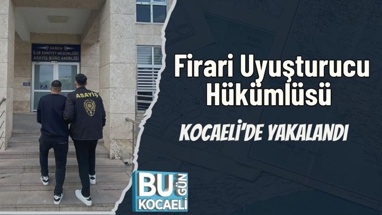Firari Uyuşturucu Hükümlüsü Kocaeli’de Yakalandı