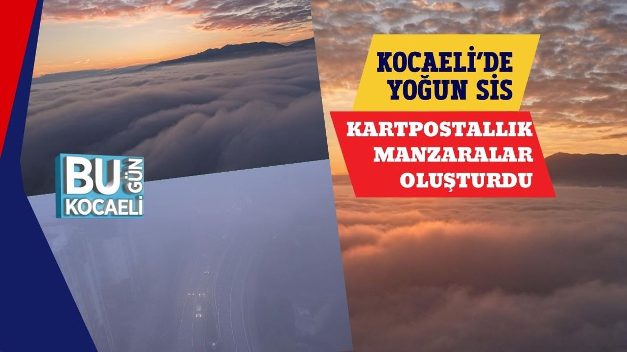 Kocaeli’de Yoğun Sis Kartpostallık Manzaralar Oluşturdu