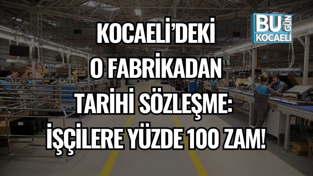 Kocaeli’deki O Fabrikadan Tarihi Sözleşme: İşçilere Yüzde 100 Zam!