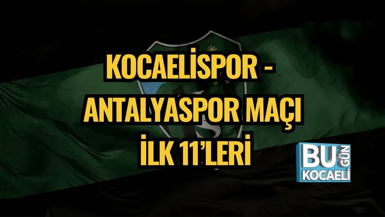 Kocaelispor - Antalyaspor Maçı İlk 11’leri