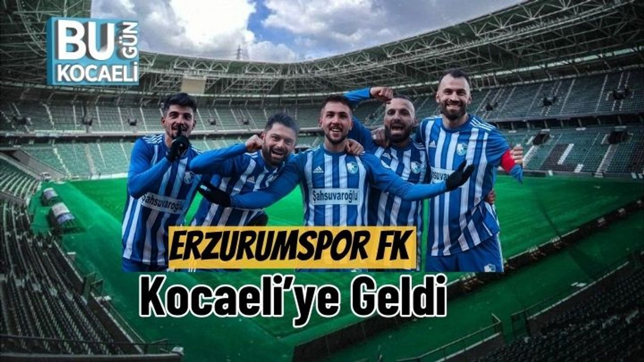 Erzurumspor FK Kocaeli’ye Geldi