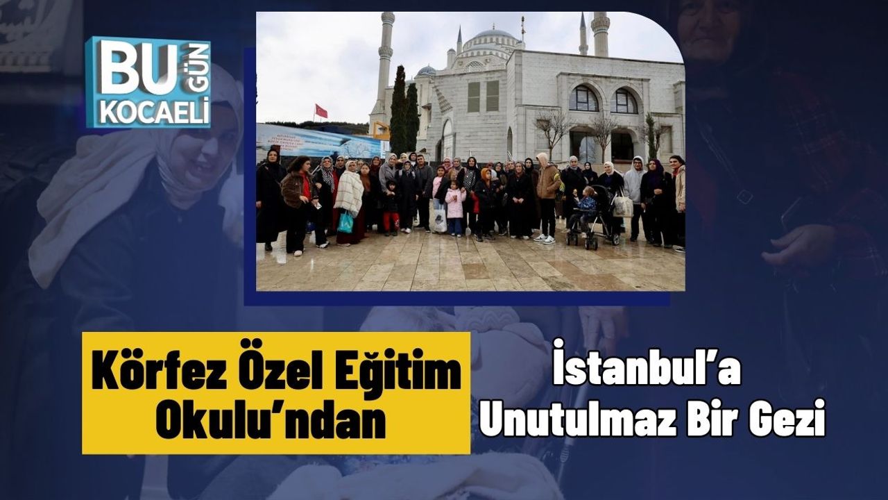 Körfez Özel Eğitim Okulu’ndan İstanbul’a Unutulmaz Bir Gezi