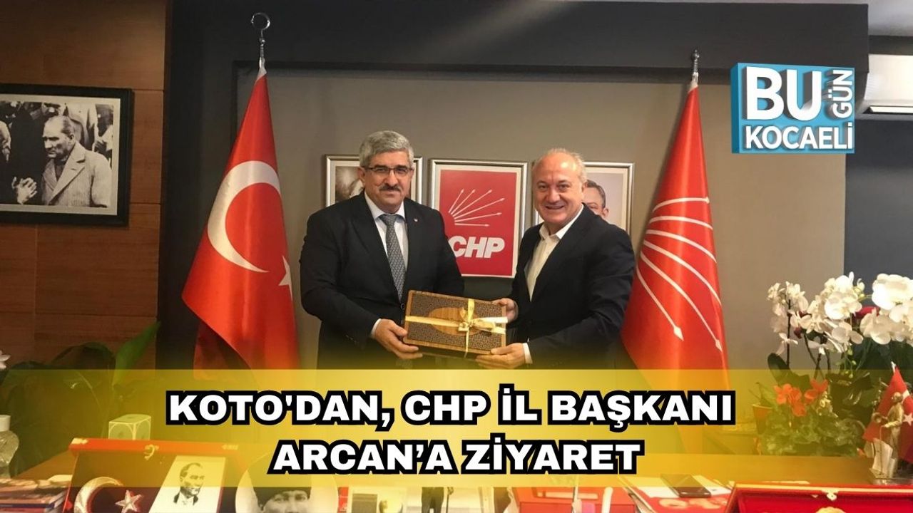 KOTO'dan, CHP İl Başkanı Arcan’a Ziyaret