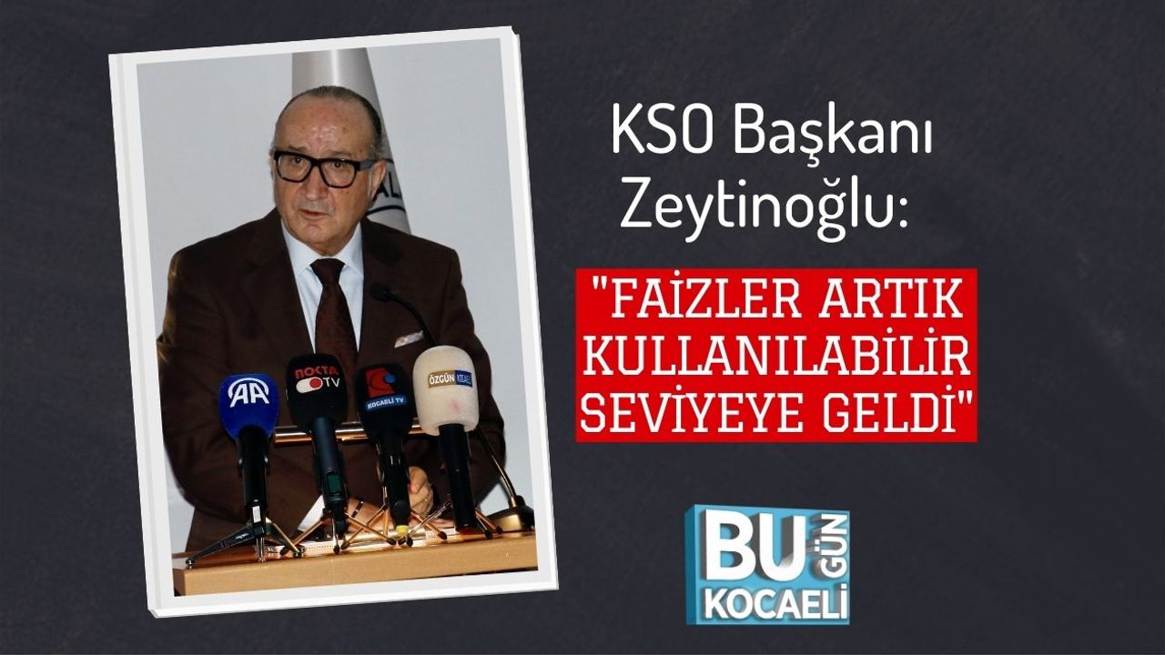 KSO Başkanı Zeytinoğlu: "Faizler Artık Kullanılabilir Seviyeye Geldi"
