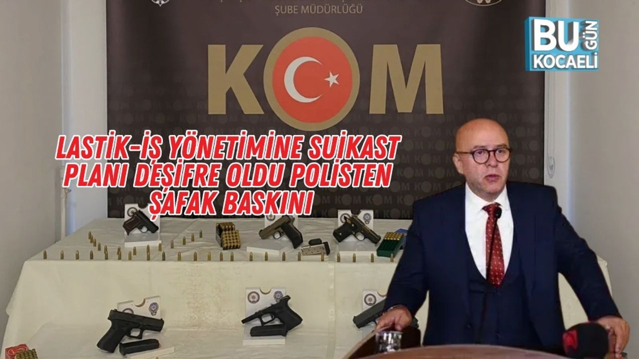 Lastik-İş Yönetimine Suikast Planı Deşifre Oldu: Polisten Şafak Baskını