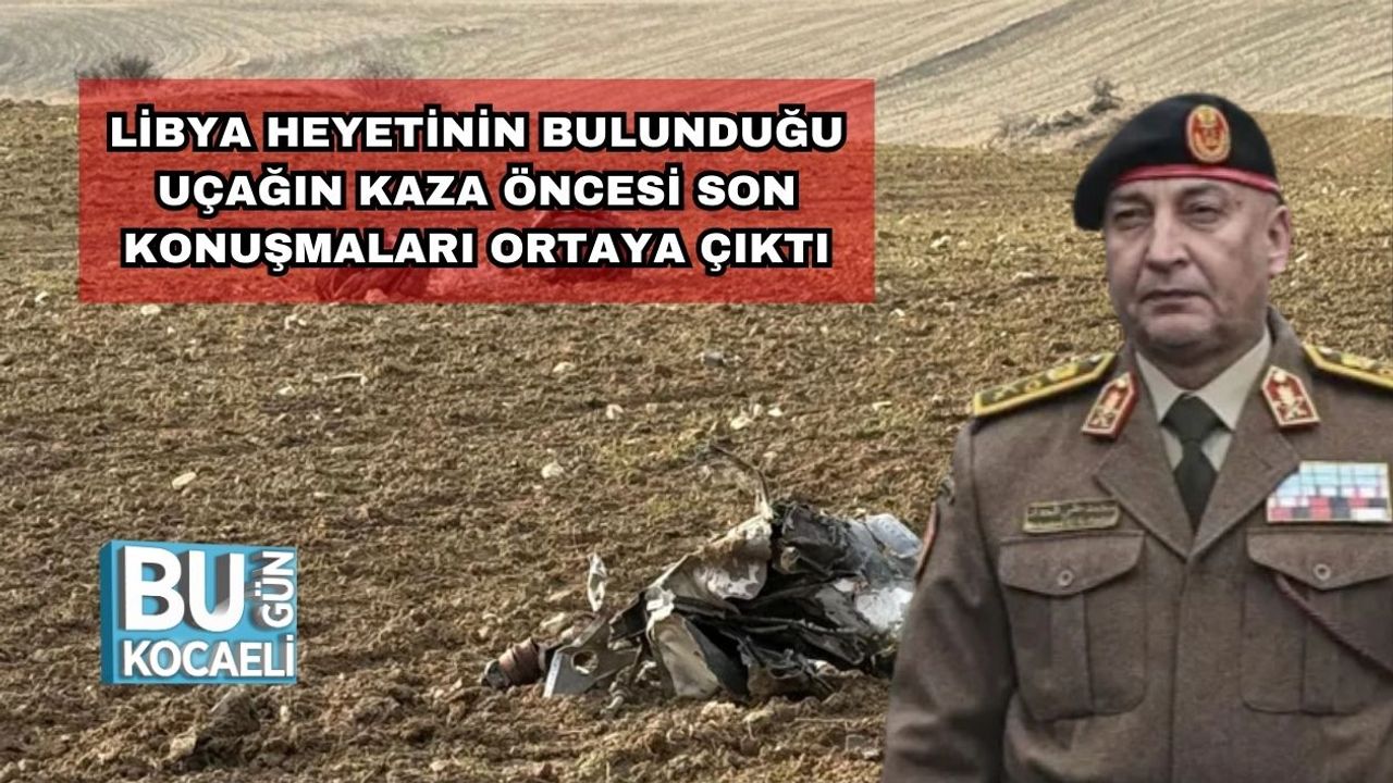 Libya Heyetinin Bulunduğu Uçağın Kaza Öncesi Son Konuşmaları Ortaya Çıktı