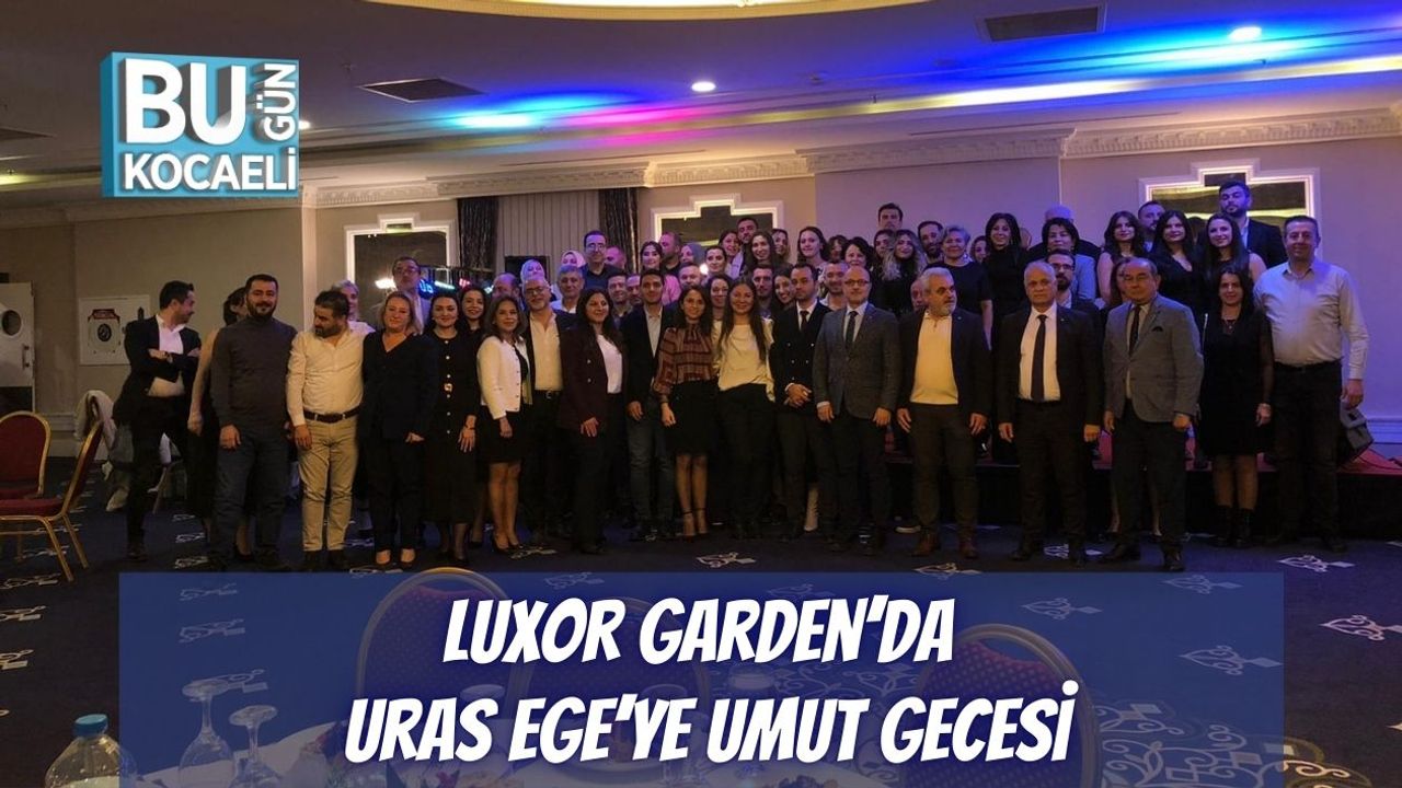 Luxor Garden’da Uras Ege’ye Umut Gecesi