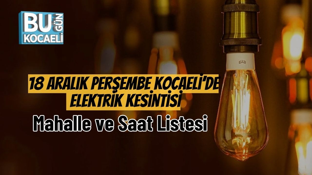 18 Aralık Perşembe Kocaeli’de Elektrik Kesintisi: Mahalle ve Saat Listesi