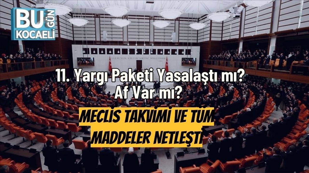 11. Yargı Paketi Yasalaştı mı? Af Var mı? Meclis Takvimi ve Tüm Maddeler Netleşti
