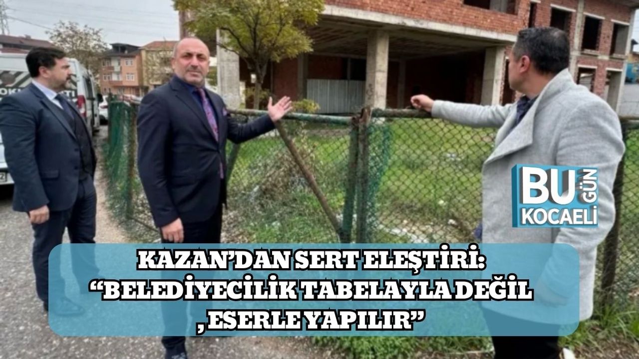 MHP İzmit İlçe Başkanı Kazan’dan Sert Eleştiri: “Belediyecilik Tabelayla Değil, Eserle Yapılır”