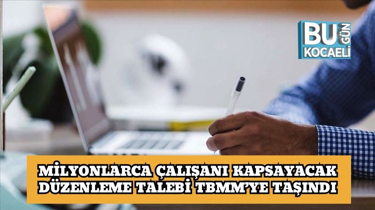 Milyonlarca Çalışanı Kapsayacak Düzenleme Talebi TBMM’ye Taşındı