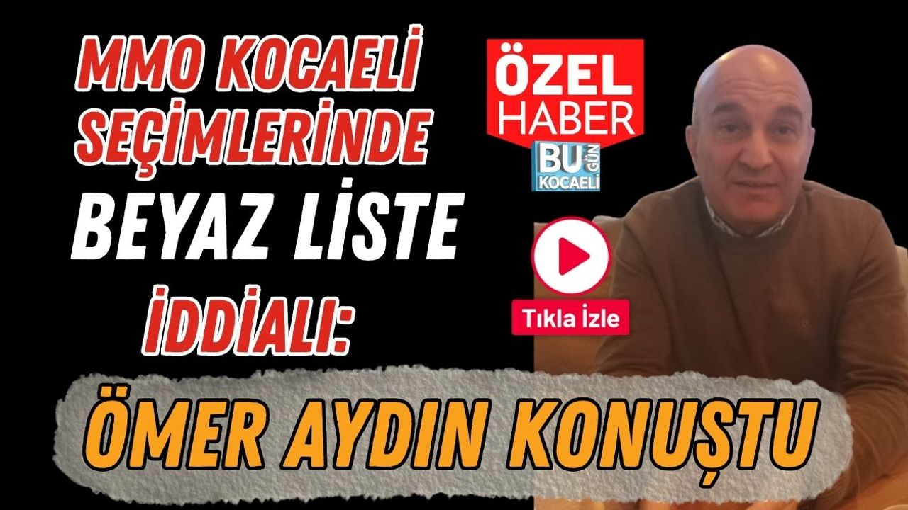 MMO Kocaeli Seçimlerinde Beyaz Liste İddialı: Ömer Aydın Konuştu