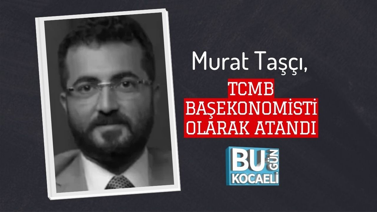 Murat Taşçı, TCMB Başekonomisti Olarak Atandı