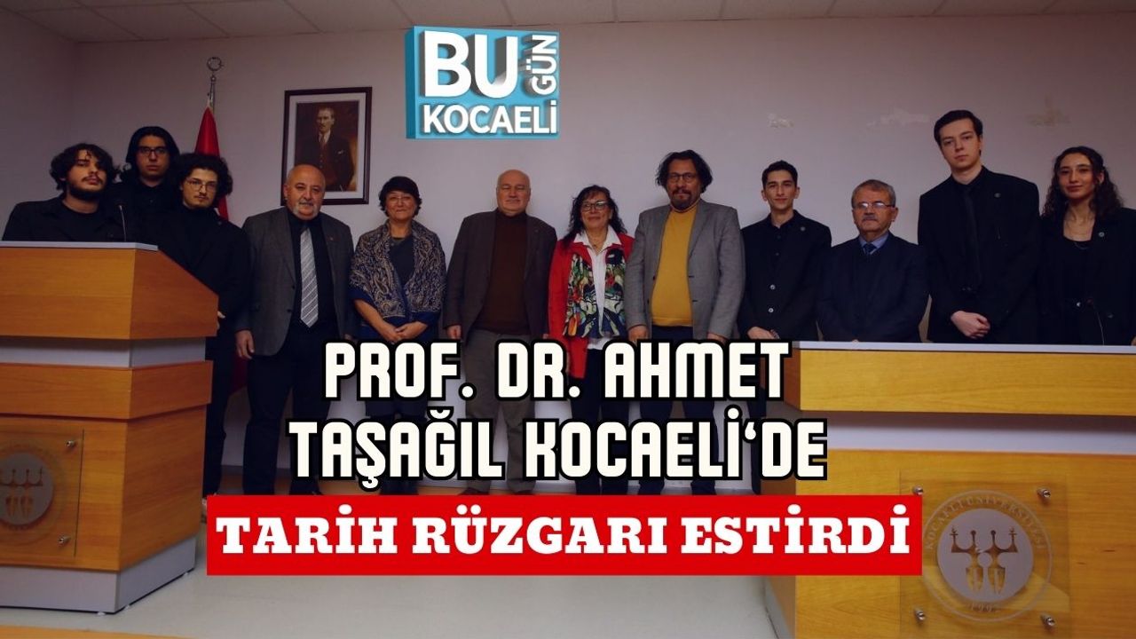 Prof. Dr. Ahmet Taşağıl Kocaeli’de Tarih Rüzgarı Estirdi