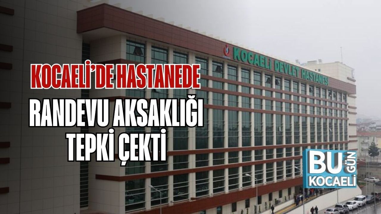 Kocaeli’de Hastanede Randevu Aksaklığı Tepki Çekti