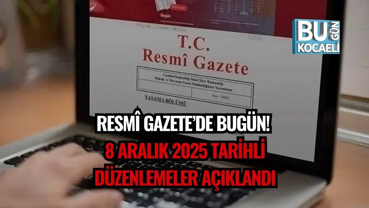 Resmî Gazete’de Bugün! 8 Aralık 2025 Tarihli Düzenlemeler Açıklandı