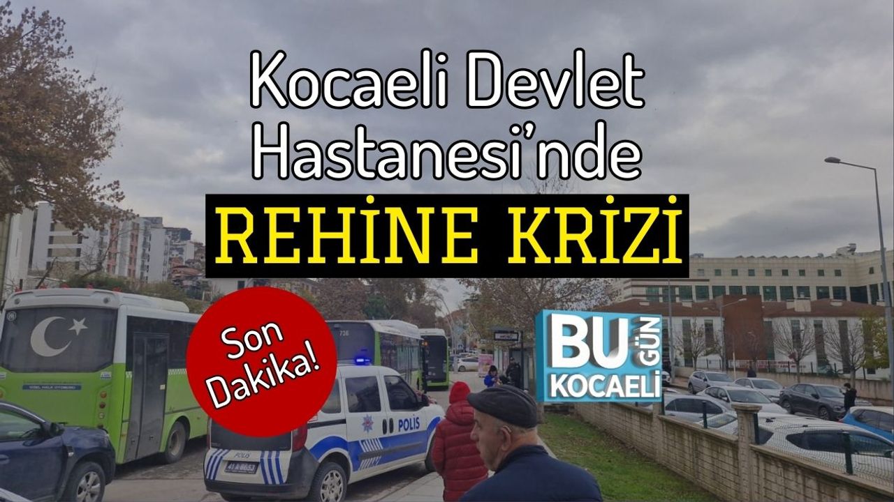 Son Dakika! Kocaeli Devlet Hastanesi’nde Rehine Krizi